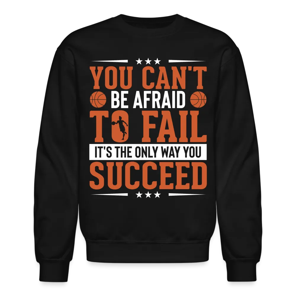 You Can't Be Afraid To Fail It's The Only Way You Succeed Sweatshirt